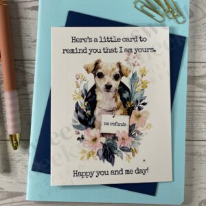 Adorable greeting card for anniversary featuring cute dog with a tag around it's neck that says "no refunds" and the message "Happy you and me day"