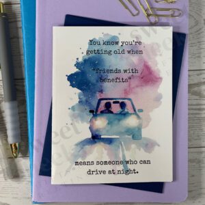 Funny birthday card message "You know you're getting old when 'friends with benefits' means someone who can drive at night"