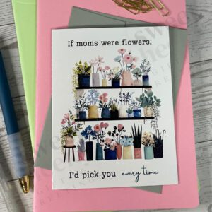 Greeting card for Mother's Day featuring shelves full of plants and flowers and message "if moms were flowers, I'd pick you every time"